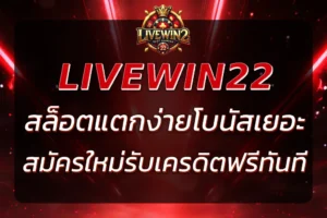 LIVEWIN22 SLOT สล็อตแตกง่าย โบนัสเยอะ | สมัครใหม่รับเครดิตฟรี